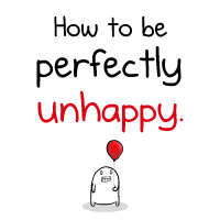 How to be perfectly unhappy